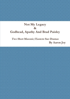 Paperback Not My Legacy & Godhead, Apathy And Brad Paisley: Two Short Masonic/Eastern Star Dramas Book