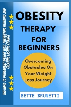 OBESITY THERAPY FOR BEGINNERS: The Road To Permanent Weight Loss: Preventing Rebound And Creating Lasting Change