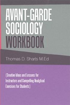 Paperback Avant-Garde Sociology Workbook: (Creative Ideas and Lessons for Instructors and Compelling Analytical Exercises for Students) Book
