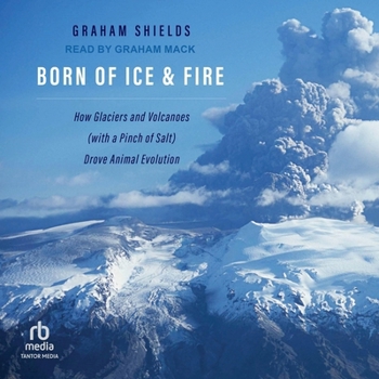 Audio CD Born of Ice and Fire: How Glaciers and Volcanoes (with a Pinch of Salt) Drove Animal Evolution Book