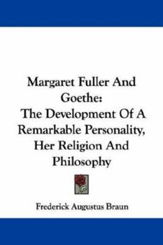 Paperback Margaret Fuller And Goethe: The Development Of A Remarkable Personality, Her Religion And Philosophy Book