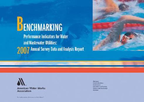 Paperback Benchmarking Performance Indicators for Water and Wastewater Utilities:: 2007 Annual Survey Data and Analysis Report Book