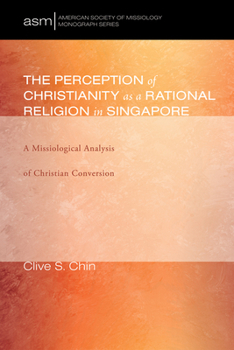 Paperback The Perception of Christianity as a Rational Religion in Singapore: A Missiological Analysis of Christian Conversion Book