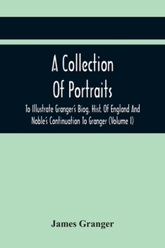 Paperback A Collection Of Portraits To Illustrate Granger'S Biog. Hist. Of England And Noble'S Continuation To Granger: Forming A Supplement To Richardson'S Cop Book