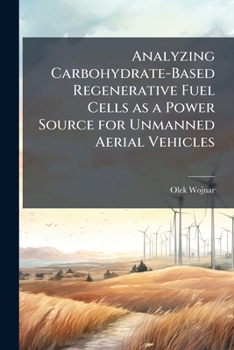 Paperback Analyzing Carbohydrate-Based Regenerative Fuel Cells as a Power Source for Unmanned Aerial Vehicles Book