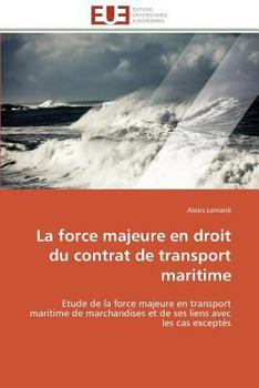 Paperback La force majeure en droit du contrat de transport maritime: Etude de la force majeure en transport maritime de marchandises et de ses liens avec les c [French] Book