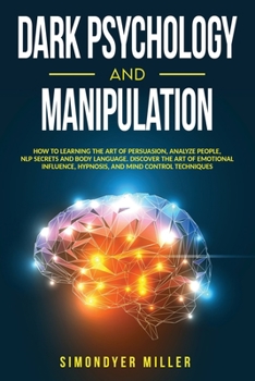 Paperback Dark Psychology and Manipulation: How to Learning the Art of Persuasion, Analyze People, NLP Secrets and Body Language. Discover the Art of Emotional Book
