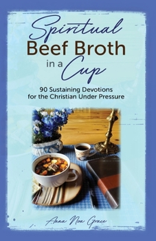 Paperback Spiritual Beef Broth in a CUP: 90 Sustaining Devotions for the Christian Under Pressure Book
