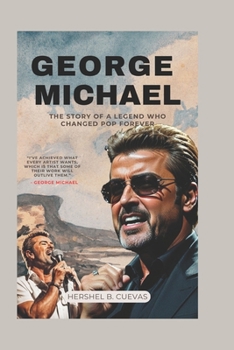 Paperback George Michael: The Story of a Legend Who Changed Pop Forever Book
