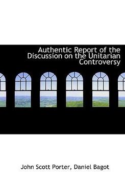 Paperback Authentic Report of the Discussion on the Unitarian Controversy [Large Print] Book
