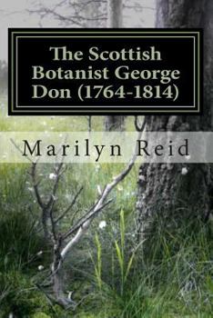 Paperback The Scottish Botanist George Don (1764-1814): His Life and Times, Friends and Family Book