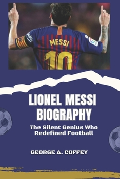 Paperback Lionel Messi Biography: The Silent Genius Who Redefined Football Book