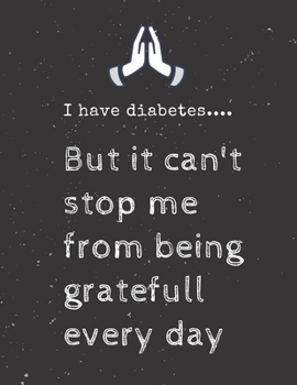 Paperback I have diabetes.... But it can't stop me from being gratefull every day: Diabetes Diary Log Book - 90 Days Diabetes Health Journal - Diabetes Journal Book