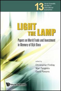 Light the Lamp: Papers on World Trade and Investment in Memory of Bijit Bora