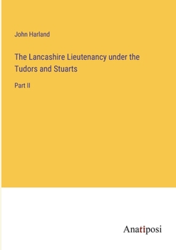 Paperback The Lancashire Lieutenancy under the Tudors and Stuarts: Part II Book
