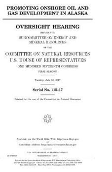 Promoting onshore oil and gas development in Alaska : oversight hearing before the Subcommittee on Energy and Mineral Resources of the Committee on ... Fifteenth Congress, first session, Tuesday, J