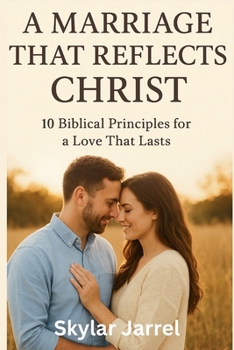 Paperback A Marriage that Reflects Christ: 10 Biblical Principles For a Love That Last Book