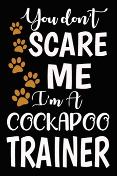 Paperback You don't scare me I'm A Cockapoo Trainer: Cockapoo Training Log Book gifts. Best Dog Trainer Log Book gifts For Dog Lovers who loves Cockapoo. Cute C Book