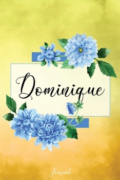 Dominique Journal: Blue Dahlia Flowers Personalized Name Journal/Notebook/Diary - Lined 6 x 9-inch size with 120 pages