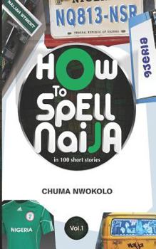 Paperback How to Spell Naija in 100 Short Stories Volume 1 Book