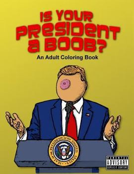Paperback Is Your President A Boob?: An Adult Coloring Book
