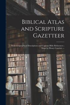 Paperback Biblical Atlas and Scripture Gazetteer: With Geographical Descriptions and Copious Bible References; Maps by Henry Courtier. -- Book