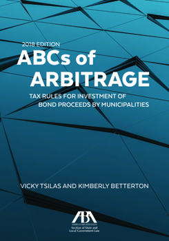 Paperback ABCs of Arbitrage 2018: Tax Rules for Investment of Bond Proceeds by Municipalities: Tax Rules for Investment of Bond Proceeds by Municipaliti Book