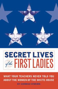 Paperback Secret Lives of the First Ladies: What Your Teachers Never Told You about the Women of the White House Book