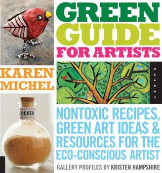 Paperback Green Guide for Artists: Nontoxic Recipes, Green Art Ideas, & Resources for the Eco-Conscious Artist Book