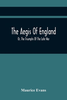 Paperback The Aegis Of England; Or, The Triumphs Of The Late War, As They Appear In The Thanks Of Parliament, Progressively Voted To The Navy And Army; And The Book