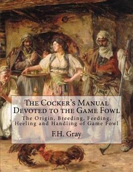 Paperback The Cocker's Manual Devoted to the Game Fowl: The Origin, Breeding, Feeding, Heeling and Handling of Game Fowl Book