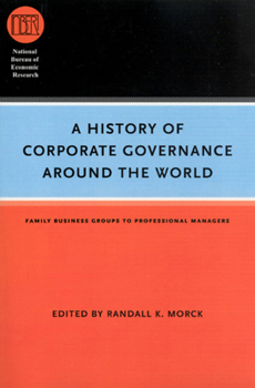 A History of Corporate Governance around the World: Family Business Groups to Professional Managers (National Bureau of Economic Research Conference Report)