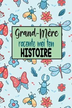 Paperback Grand-Mère, raconte moi ton histoire: Journal à compléter sur la vie de votre Grand-Mère - plus de 60 questions pour connaitre l'histoire de votre Mam [French] Book