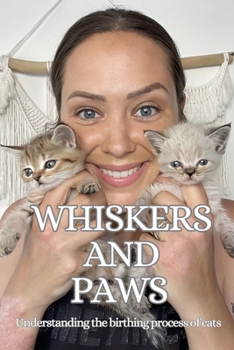 Paperback whiskers and paws: understanding the birthing process of cats Book