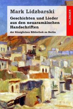 Geschichten und Lieder aus den neuaram�ischen Handschriften der K�niglichen Bibliothek zu Berlin