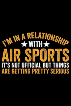 Paperback I'm In A Relationship With Air Sports: Cool Air Sports Journal Notebook - Paragliding Air Sports Notebook Journal - Air Sports Player Gift - Air Sport Book