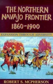 Paperback The Northern Navajo Frontier, 1860-1900: Expansion Through Adversity Book
