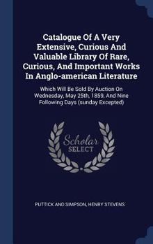 Hardcover Catalogue Of A Very Extensive, Curious And Valuable Library Of Rare, Curious, And Important Works In Anglo-american Literature: Which Will Be Sold By Book