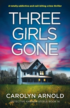 Three Girls Gone: A totally addictive and nail-biting crime thriller (Detective Amanda Steele)