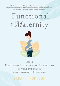 Hardcover Functional Maternity: Using Functional Medicine and Nutrition to Improve Pregnancy and Childbirth Outcomes Book