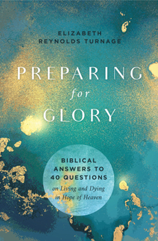Paperback Preparing for Glory: Biblical Answers to 40 Questions on Living and Dying in Hope of Heaven Book