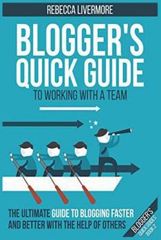 Paperback Blogger's Quick Guide to Working with a Team: The Ultimate Guide to Blogging Faster and Better with the Help of Others Book