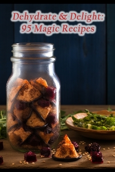 Paperback Dehydrate & Delight: 95 Magic Recipes Book