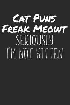 Cat puns freak meowt seriously i'm not kitten: Notebook Blank Empty Site A5 I Diary I Cat Puns I Fun I Funny Cats Pun Meme I Book I Quotes I Saying I Kitten I Cat Lovers