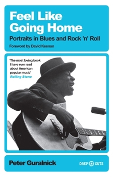 Paperback Feel Like Going Home: Portraits in Blues and Rock'n'Roll (Deep Cuts) Book