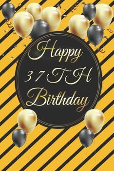 Happy 37th Birthday: 37th Birthday Gift / Journal / Notebook / Diary / Unique Greeting & Birthday Card Alternative