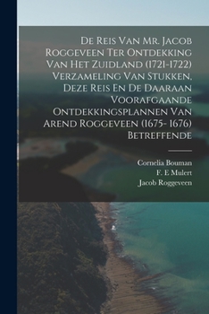 De Reis Van Mr. Jacob Roggeveen Ter Ontdekking Van Het Zuidland (1721-1722) Verzameling Van Stukken, Deze Reis En De Daaraan Voorafgaande ... (1675- 1676) Betreffende