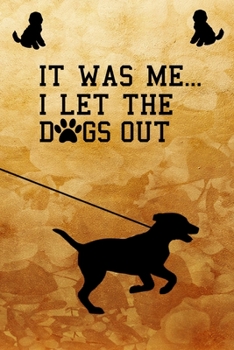 Paperback It Was Me...I Let The Dogs Out: Journal Book