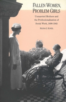 Fallen Women, Problem Girls: Unmarried Mothers and the Professionalization of Social Work, 1890-1945 (Yale Historical Publications Series) - Book  of the Yale Historical Publications Series