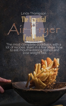 Hardcover The Essential Air Fryer Cookbook: The most complete cookbook with a lot of recipes, learn in a few steps how to eat mouthwatering dishes and lose weig Book